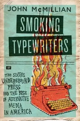 Smoking Typewriters: La prensa clandestina de los sesenta y el auge de los medios alternativos en Estados Unidos - Smoking Typewriters: The Sixties Underground Press and the Rise of Alternative Media in America