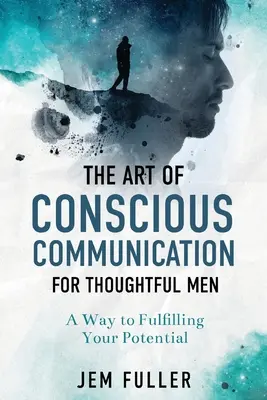 El arte de la comunicación consciente para hombres reflexivos - The Art of Conscious Communication for Thoughtful Men