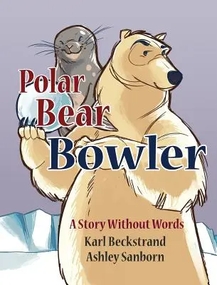 Polar Bear Bowler: Un cuento sin palabras - Polar Bear Bowler: A Story Without Words