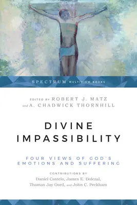 La impasibilidad divina: Cuatro visiones de las emociones y el sufrimiento de Dios - Divine Impassibility: Four Views of God's Emotions and Suffering