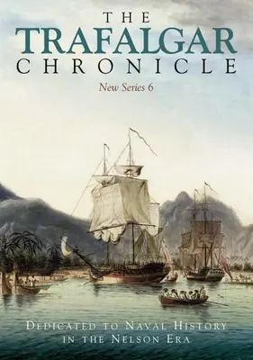 Crónica de Trafalgar: Dedicada a la historia naval en la era de Nelson: Nueva Serie 6 - The Trafalgar Chronicle: Dedicated to Naval History in the Nelson Era: New Series 6