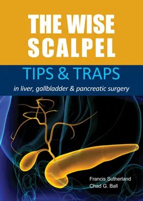 El bisturí sabio: Consejos y trampas en la cirugía de hígado, vesícula biliar y páncreas - The Wise Scalpel: Tips & Traps in Liver, Gallbladder & Pancreatic Surgery