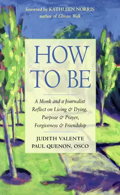 Cómo ser: un monje y un periodista reflexionan sobre la vida y la muerte, el propósito y la oración, el perdón y la amistad - How to Be: A Monk and a Journalist Reflect on Living & Dying, Purpose & Prayer, Forgiveness & Friendship
