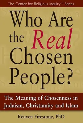 ¿Quiénes son los verdaderos elegidos? El significado de la elección en el judaísmo, el cristianismo y el islam - Who Are the Real Chosen People?: The Meaning of Choseness in Judaism, Christianity and Islam