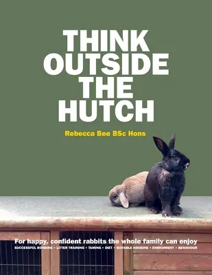 Piense fuera de la conejera: Para conejos felices y seguros de sí mismos de los que puede disfrutar toda la familia - Think Outside the Hutch: For happy, confident rabbits the whole family can enjoy