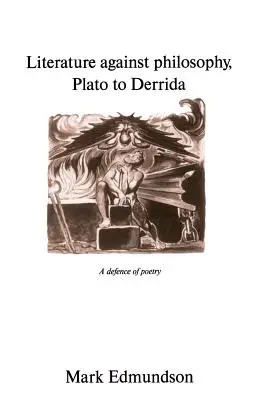 La literatura contra la filosofía, de Platón a Derrida: Una defensa de la poesía - Literature Against Philosophy, Plato to Derrida: A Defence of Poetry