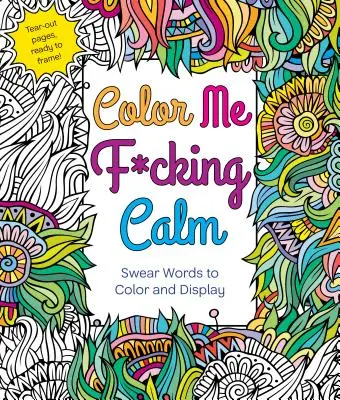 Color Me F*cking Calm: Palabrotas para colorear y mostrar - Color Me F*cking Calm: Swear Words to Color and Display