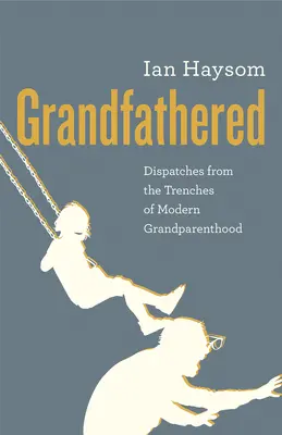 Abuelos: Despachos desde las trincheras de la abuelidad moderna - Grandfathered: Dispatches from the Trenches of Modern Grandparenthood