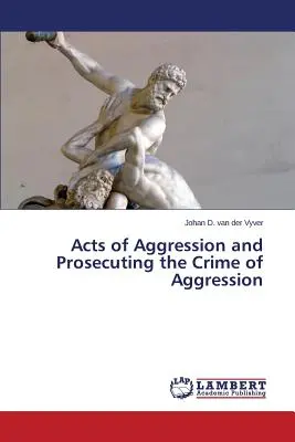 Actos de agresión y persecución del delito de agresión - Acts of Aggression and Prosecuting the Crime of Aggression