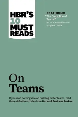 Hbr's 10 Must Reads on Teams (con el artículo destacado La disciplina de los equipos, de Jon R. Katzenbach y Douglas K. Smith) - Hbr's 10 Must Reads on Teams (with Featured Article the Discipline of Teams, by Jon R. Katzenbach and Douglas K. Smith)