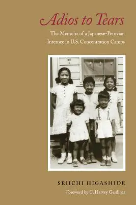 Adiós a las lágrimas: Memorias de un japonés-peruano internado en campos de concentración estadounidenses - Adios to Tears: The Memoirs of a Japanese-Peruvian Internee in U.S. Concentration Camps