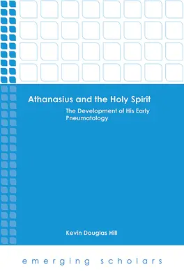 Atanasio y el Espíritu Santo: El desarrollo de su primitiva pneumatología - Athanasius and the Holy Spirit: The Development of His Early Pneumatology