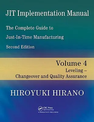 Manual de Implementación Jit -- La Guía Completa para la Fabricación Justo a Tiempo: Volume 4 -- Leveling -- Changeover and Quality Assurance - Jit Implementation Manual -- The Complete Guide to Just-In-Time Manufacturing: Volume 4 -- Leveling -- Changeover and Quality Assurance