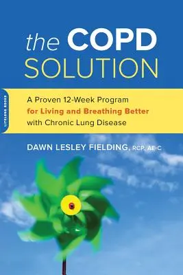 La solución para la epoc: Un programa probado de 10 semanas para vivir y respirar mejor con la enfermedad pulmonar crónica - The Copd Solution: A Proven 10-Week Program for Living and Breathing Better with Chronic Lung Disease