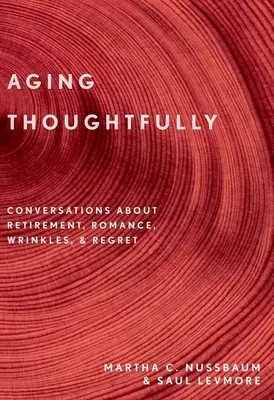 Envejecer con reflexión: Conversaciones sobre la jubilación, el romance, las arrugas y los remordimientos - Aging Thoughtfully: Conversations about Retirement, Romance, Wrinkles, and Regrets