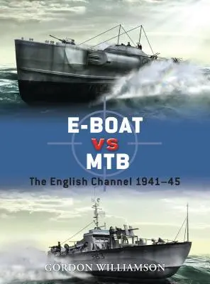 E-Boat Vs MTB: El Canal de la Mancha 1941-45 - E-Boat Vs MTB: The English Channel 1941-45