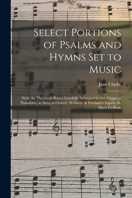 Porciones selectas de Salmos e Himnos Musicalizados: Con los bajos minuciosamente arreglados para el órgano o el pianoforte, tal como se cantan en Oxford, Welbeck, - Select Portions of Psalms and Hymns Set to Music: With the Thorough Basses Carefully Arranged for the Organ or Pianoforte, as Sung at Oxford, Welbeck,