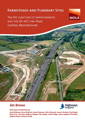 Farmsteads and Funerary Sites: The M1 Junction 12 Improvements and the A5-M1 Link Road, Central Bedfordshire: Archaeological Investigations Prior to