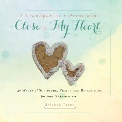 Devocional para abuelos - Cerca de mi corazón: 40 Semanas de Escritura, Oración y Reflexión para tu Nieto - A Grandparent's Devotional- Close to My Heart: 40 Weeks of Scripture, Prayer and Reflection for Your Grandchild