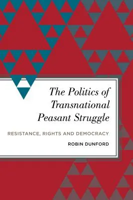 La política de la lucha campesina transnacional: Resistencia, derechos y democracia - The Politics of Transnational Peasant Struggle: Resistance, Rights and Democracy