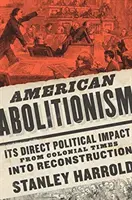 El abolicionismo estadounidense: su impacto político directo desde la época colonial hasta la Reconstrucción - American Abolitionism: Its Direct Political Impact from Colonial Times Into Reconstruction