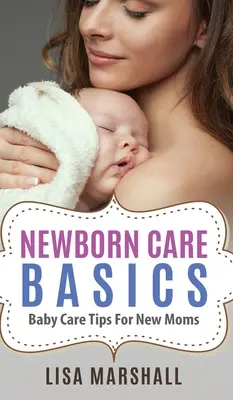 Cuidados básicos del recién nacido: Consejos para el cuidado del bebé - Newborn Care Basics: Baby Care Tips For New Moms