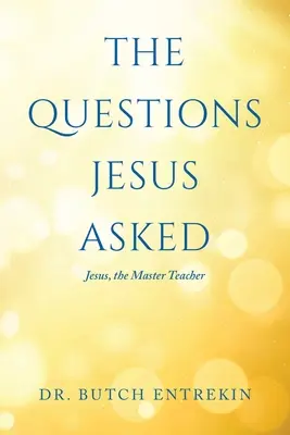 Las preguntas de Jesús: Jesús, el maestro - The Questions Jesus Asked: Jesus, The Master Teacher