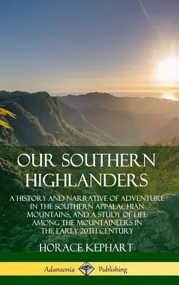 Nuestros montañeses del sur: Historia y relato de aventuras en los Apalaches del Sur y estudio de la vida entre los montañeses - Our Southern Highlanders: A History and Narrative of Adventure in the Southern Appalachian Mountains, and a Study of Life Among the Mountaineers