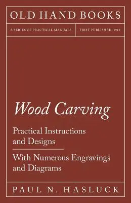 Tallado en madera - Instrucciones prácticas y diseños - Con numerosos grabados y diagramas - Wood Carving - Practical Instructions and Designs - With Numerous Engravings and Diagrams