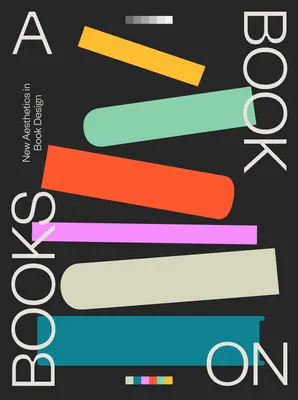 Un libro sobre libros: Nueva estética en el diseño de libros - A Book on Books: New Aesthetics in Book Design