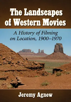 Landscapes of Western Movies: A History of Filming on Location, 1900-1970 (Los paisajes de las películas del Oeste: historia del rodaje en exteriores, 1900-1970) - Landscapes of Western Movies: A History of Filming on Location, 1900-1970