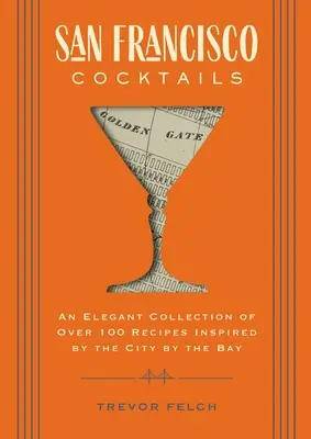 San Francisco Cocktails: Una elegante colección de más de 100 recetas inspiradas en la ciudad de la bahía (San Francisco History, Cocktail History, Sa - San Francisco Cocktails: An Elegant Collection of Over 100 Recipes Inspired by the City by the Bay (San Francisco History, Cocktail History, Sa