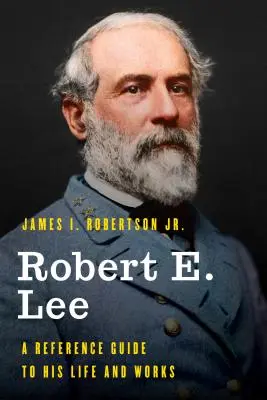 Robert E. Lee: Guía de referencia sobre su vida y obra - Robert E. Lee: A Reference Guide to His Life and Works