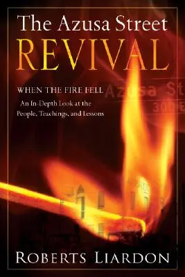 El avivamiento de la calle Azusa: Cuando estalló el fuego - Una mirada profunda a las personas, enseñanzas y lecciones - The Azusa Street Revival: When the Fire Fell-An In-Depth Look at the People, Teachings, and Lessons