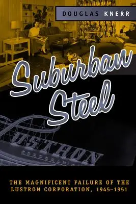 Suburban Steel: El magnífico fracaso de Lustron Corp - Suburban Steel: Magnificent Failure of the Lustron Corp