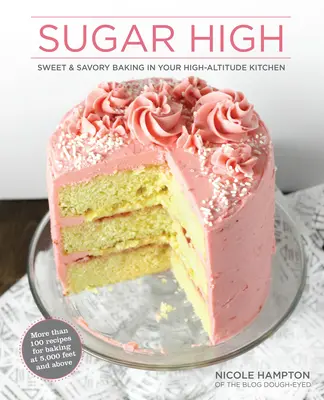 Sugar High: Sweet & Savory Baking in Your High-Altitude Kitchen (Azúcar a la altura: repostería dulce y salada en su cocina de altitud) - Sugar High: Sweet & Savory Baking in Your High-Altitude Kitchen