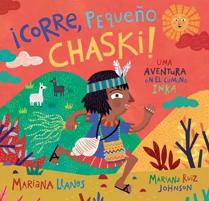 corre, Pequeo Chaski!: ¡Una Aventura En El Camino Inka = Run, Little Chaski! - corre, Pequeo Chaski!: Una Aventura En El Camino Inka = Run, Little Chaski!