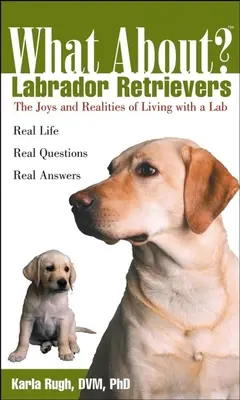 ¿Qué pasa con los Labradores Retriever? La alegría y la realidad de vivir con un labrador - What about Labrador Retrievers: The Joy and Realities of Living with a Lab