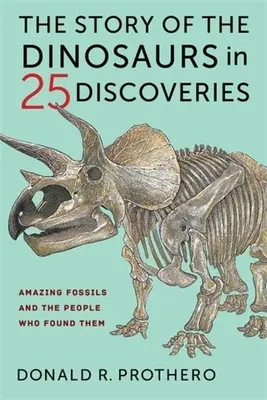 La historia de los dinosaurios en 25 descubrimientos: Fósiles asombrosos y la gente que los encontró - The Story of the Dinosaurs in 25 Discoveries: Amazing Fossils and the People Who Found Them