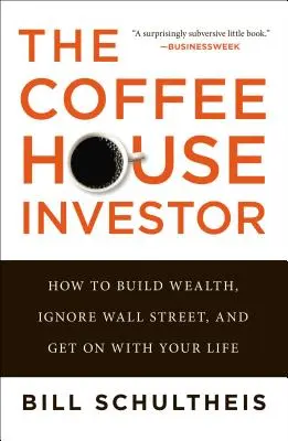 El inversor de cafetería: Cómo crear riqueza, ignorar a Wall Street y seguir adelante con su vida - The Coffeehouse Investor: How to Build Wealth, Ignore Wall Street, and Get on with Your Life