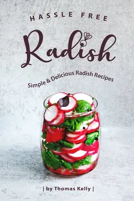 Rábanos sin complicaciones: Recetas sencillas y deliciosas con rábanos - Hassle Free Radish: Simple & Delicious Radish Recipes