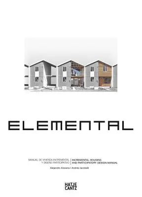 Alejandro Aravena Elemental: Manual de vivienda incremental y diseño participativo - Alejandro Aravena: Elemental: Incremental Housing and Participatory Design Manual