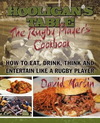 La Mesa del Hooligan: El libro de cocina del jugador de rugby: Cómo comer, beber, pensar y entretenerse como un jugador de rugby - The Hooligan's Table: The Rugby Player's Cookbook: How to Eat, Drink, Think and Entertain like a Rugby Player