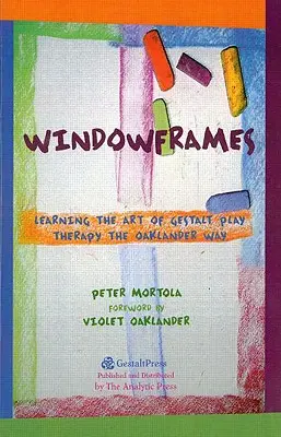 Marcos de ventana: Aprendiendo el Arte de la Terapia de Juego Gestalt a la Manera Oaklander - Windowframes: Learning the Art of Gestalt Play Therapy the Oaklander Way