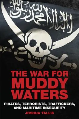 La guerra por las aguas turbias: Piratas Terroristas Traficantes e Inseguridad Marítima - The War for Muddy Waters: Pirates Terrorists Traffickers and Maritime Insecurity