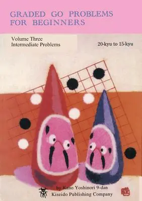 Problemas Graduados de Go para Principiantes, Volumen Tres: Problemas intermedios, 20-kyu a 15-kyu - Graded Go Problems for Beginners, Volume Three: Intermediate Problems, 20-kyu to 15-kyu