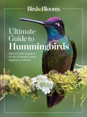 Birds & Blooms Guía definitiva de los colibríes: Descubre las maravillas de una de las criaturas más mágicas de la naturaleza - Birds & Blooms Ultimate Guide to Hummingbirds: Discover the Wonders of One of Nature's Most Magical Creatures