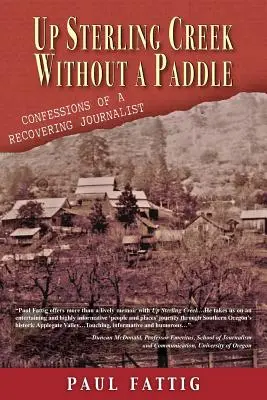 Up Sterling Creek Without a Paddle: Confesiones de un periodista en recuperación - Up Sterling Creek Without a Paddle: Confessions of a Recovering Journalist