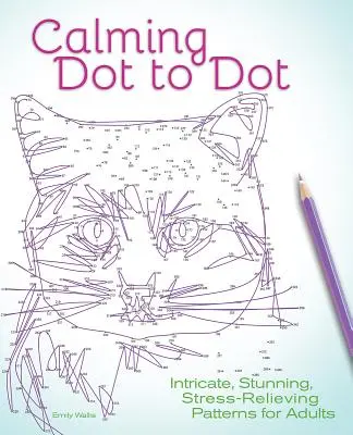 Calmante Punto a Punto: Patrones intrincados, asombrosos y antiestrés para adultos - Calming Dot to Dot: Intricate, Stunning, Stress-Relieving Patterns for Adults