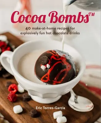 Bombas de cacao: Más de 40 recetas caseras para preparar bebidas de chocolate caliente explosivamente divertidas - Cocoa Bombs: Over 40 Make-At-Home Recipes for Explosively Fun Hot Chocolate Drinks